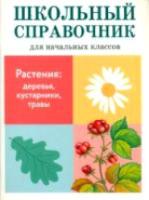 Справочник для начальных классов. Растения: деревья, кустарники, травы.