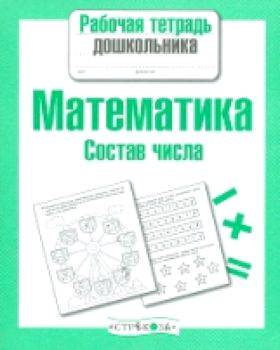 Рабочая тетрадь дошкольника. Математика. Состав числа. - 83 руб. в alfabook