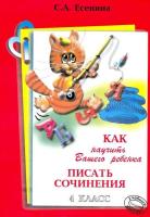 Есенина. Как научить Вашего ребенка писать сочинения 4 класс. - 118 руб. в alfabook