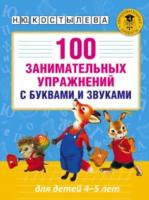 Костылева. 100 занимательных упражнений с буквами и звуками для детей 4-5 лет. - 167 руб. в alfabook