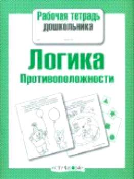 Рабочая тетрадь дошкольника. Логика. Противоположности. - 79 руб. в alfabook