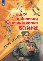 Детям о Великой Отечественной войне. Атлас-альбом. - 106 руб. в alfabook