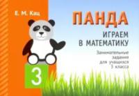 Кац. Панда. Играем в математику. 3 класс. Занимательные задания для учащихся. - 184 руб. в alfabook