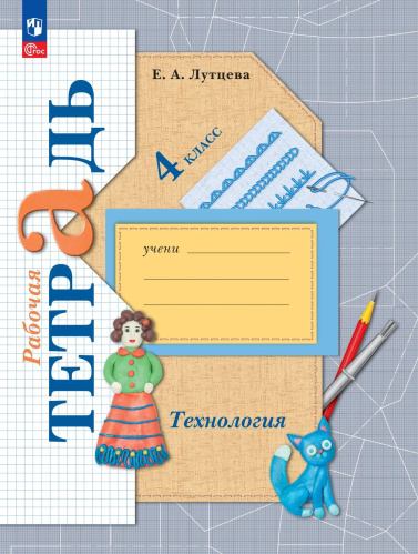 Лутцева. Технология. Рабочая тетрадь. 4 класс / к УП соотв. ФГОС 2021 - 353 руб. в alfabook