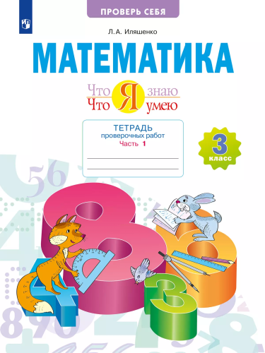 Иляшенко. Математика 3 класс. . Что я знаю. Что я умею. Тетрадь проверочных работ в 2ч.Ч.1 - 410 руб. в alfabook